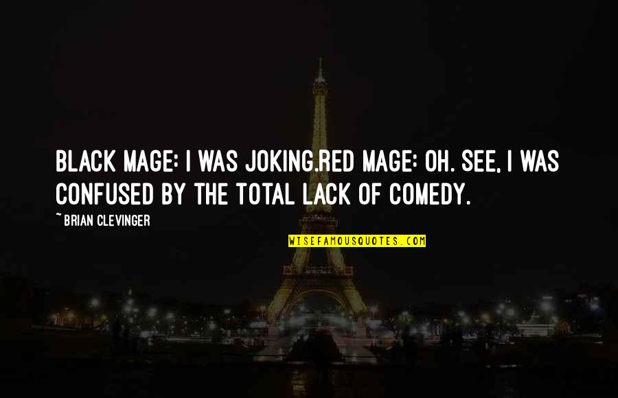 Confused Com Brian Quotes By Brian Clevinger: Black Mage: I was joking.Red Mage: OH. See, Confused Com Brian Quotes By Brian Clevinger: Black Mage: I was joking.Red Mage: OH. See,