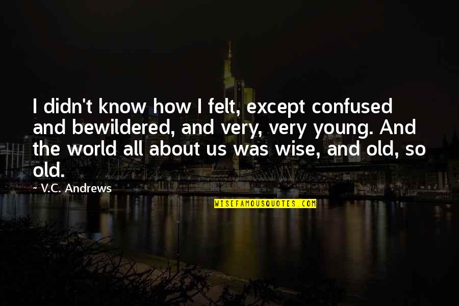 Confused Com Quotes By V.C. Andrews: I didn't know how I felt, except confused Confused Com Quotes By V.C. Andrews: I didn't know how I felt, except confused