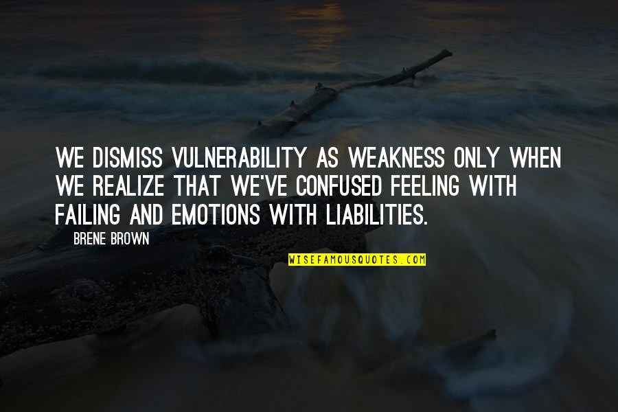 Confused Emotions Quotes By Brene Brown: we dismiss vulnerability as weakness only when we