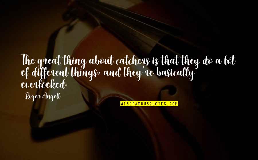 Confused Gender Quotes By Roger Angell: The great thing about catchers is that they Confused Gender Quotes By Roger Angell: The great thing about catchers is that they