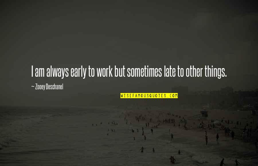 Confused Gender Quotes By Zooey Deschanel: I am always early to work but sometimes Confused Gender Quotes By Zooey Deschanel: I am always early to work but sometimes