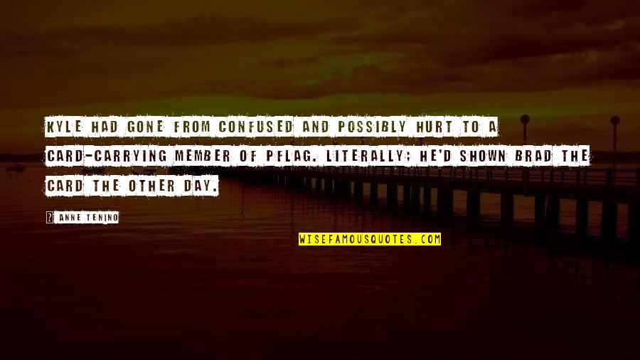 Confused Hurt Quotes By Anne Tenino: Kyle had gone from confused and possibly hurt Confused Hurt Quotes By Anne Tenino: Kyle had gone from confused and possibly hurt