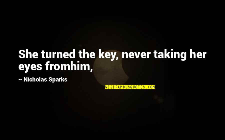 Confused Hurt Sad Quotes By Nicholas Sparks: She turned the key, never taking her eyes Confused Hurt Sad Quotes By Nicholas Sparks: She turned the key, never taking her eyes