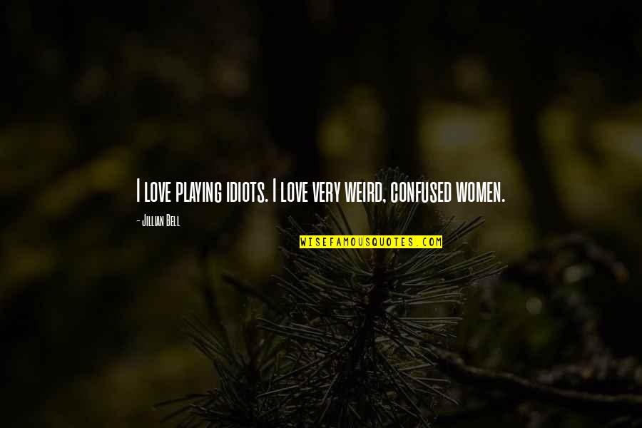 Confused In Love Quotes By Jillian Bell: I love playing idiots. I love very weird, Confused In Love Quotes By Jillian Bell: I love playing idiots. I love very weird,