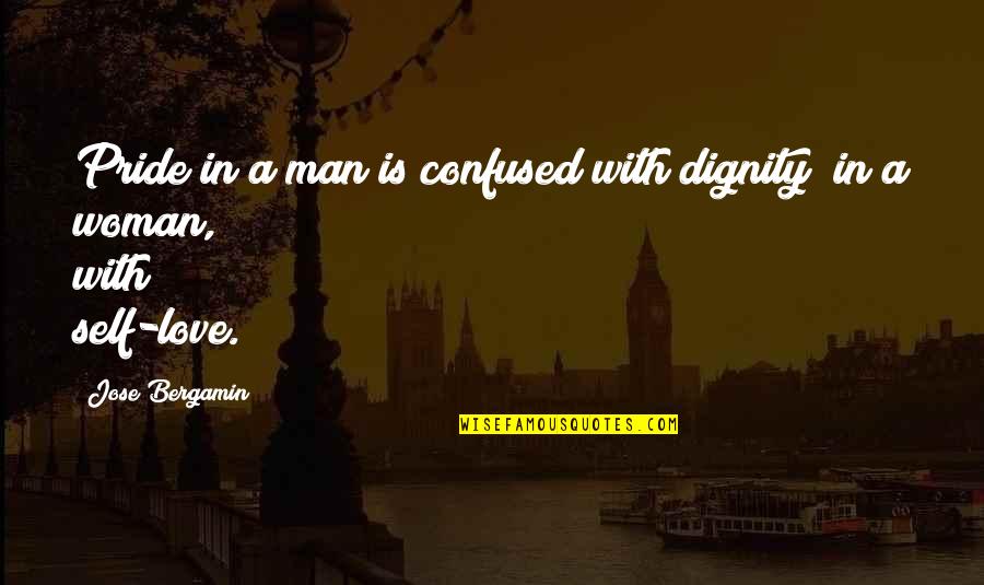 Confused In Love Quotes By Jose Bergamin: Pride in a man is confused with dignity;