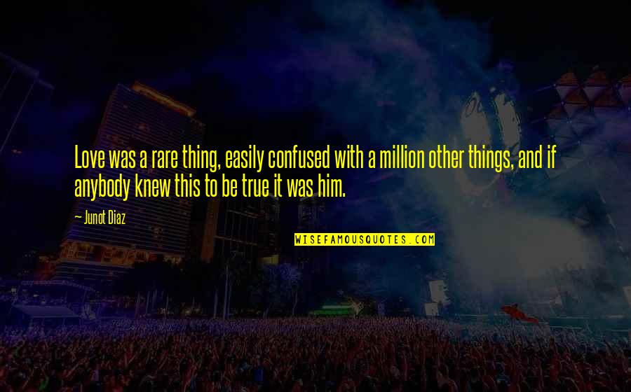 Confused In Love Quotes By Junot Diaz: Love was a rare thing, easily confused with Confused In Love Quotes By Junot Diaz: Love was a rare thing, easily confused with