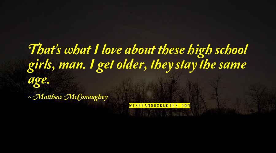 Confused In Love Quotes By Matthew McConaughey: That's what I love about these high school Confused In Love Quotes By Matthew McConaughey: That's what I love about these high school