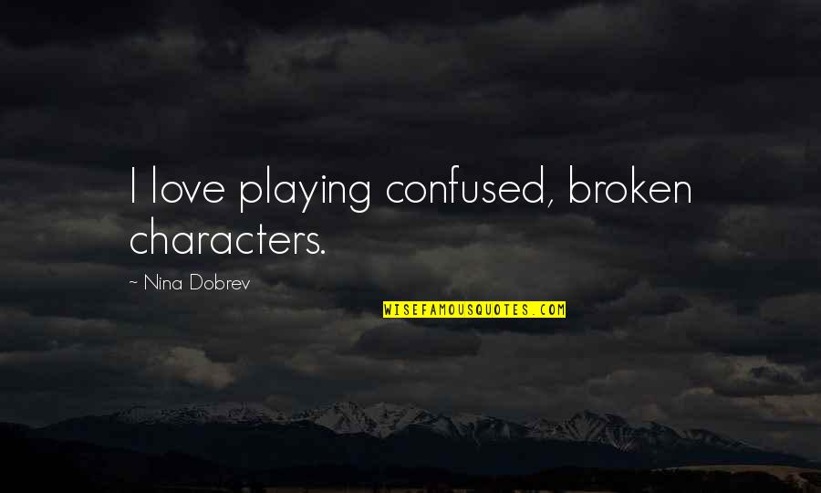 Confused In Love Quotes By Nina Dobrev: I love playing confused, broken characters. Confused In Love Quotes By Nina Dobrev: I love playing confused, broken characters.