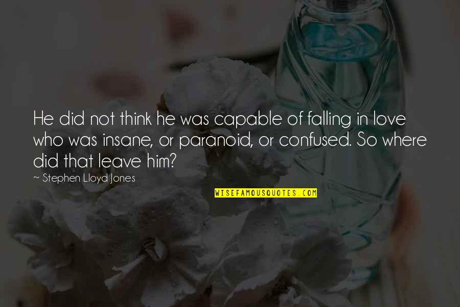 Confused In Love Quotes By Stephen Lloyd Jones: He did not think he was capable of