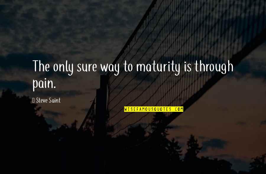 Confused Life And Love Quotes By Steve Saint: The only sure way to maturity is through