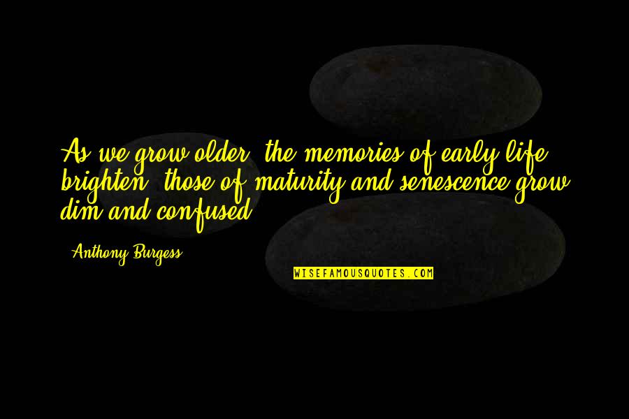 Confused Life Quotes By Anthony Burgess: As we grow older, the memories of early