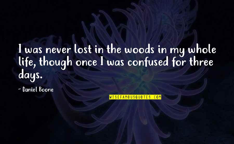 Confused Life Quotes By Daniel Boone: I was never lost in the woods in