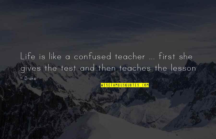 Confused Life Quotes By Drake: Life is like a confused teacher ... first