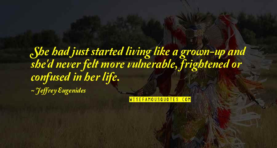 Confused Life Quotes By Jeffrey Eugenides: She had just started living like a grown-up