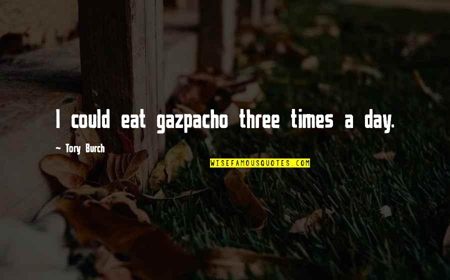 Confused Love Relationship Quotes By Tory Burch: I could eat gazpacho three times a day. Confused Love Relationship Quotes By Tory Burch: I could eat gazpacho three times a day.