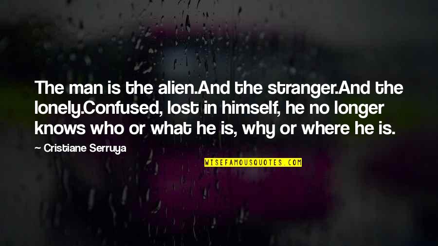 Confused Man Quotes By Cristiane Serruya: The man is the alien.And the stranger.And the