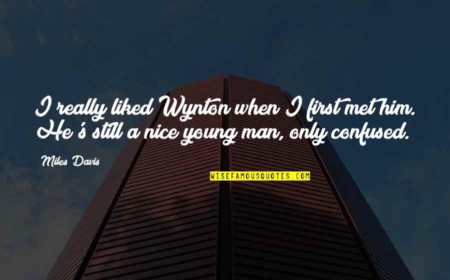 Confused Man Quotes By Miles Davis: I really liked Wynton when I first met