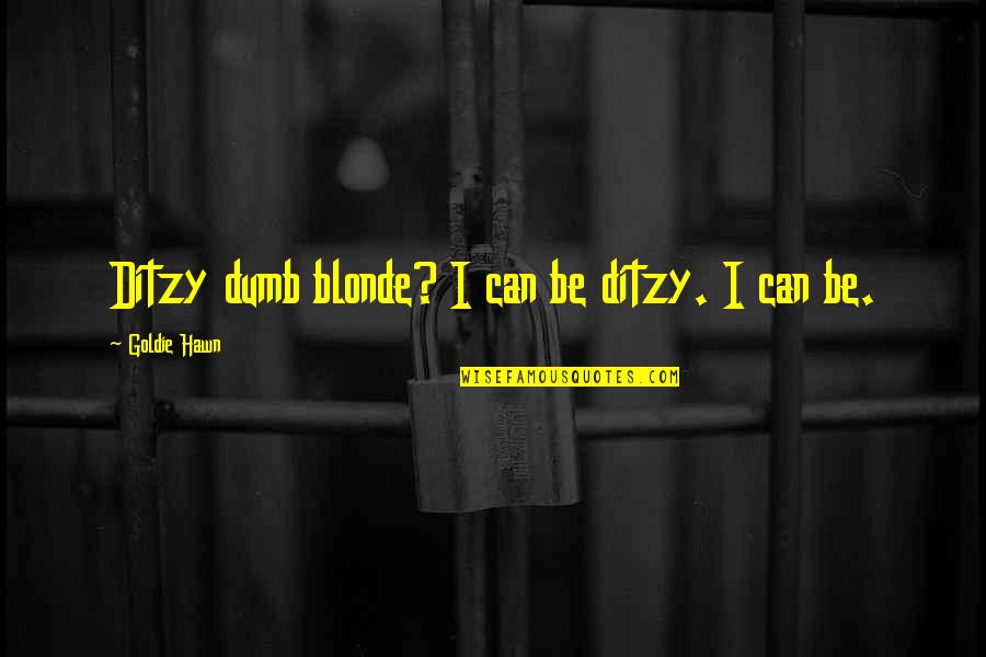 Confused Mind And Heart Quotes By Goldie Hawn: Ditzy dumb blonde? I can be ditzy. I