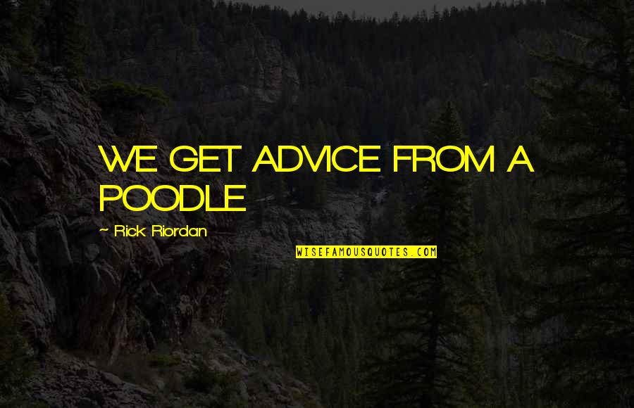 Confused Mind And Heart Quotes By Rick Riordan: WE GET ADVICE FROM A POODLE