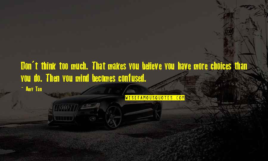 Confused Mind Quotes By Amy Tan: Don't think too much. That makes you believe