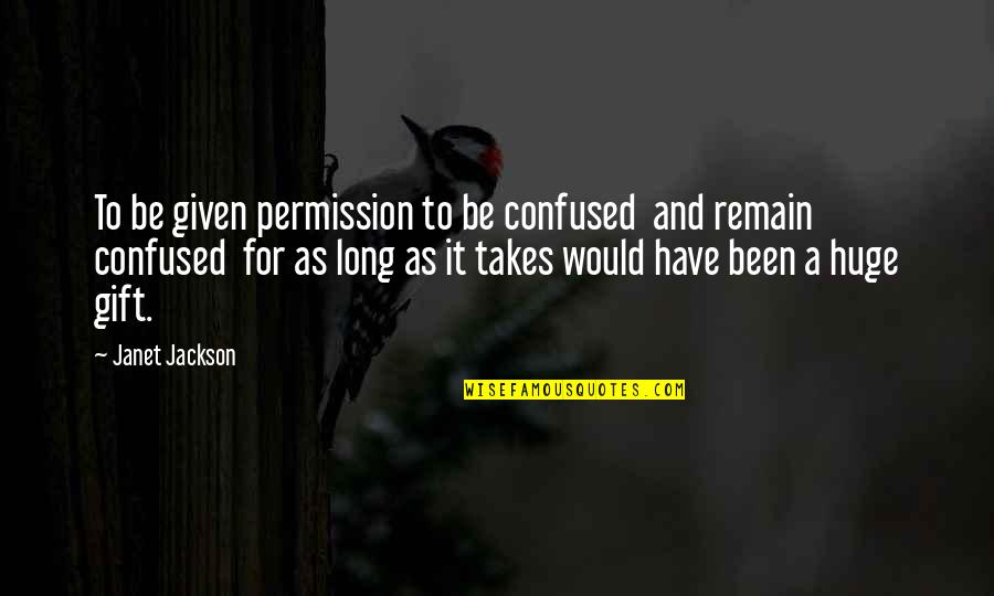 Confused Mind Quotes By Janet Jackson: To be given permission to be confused and