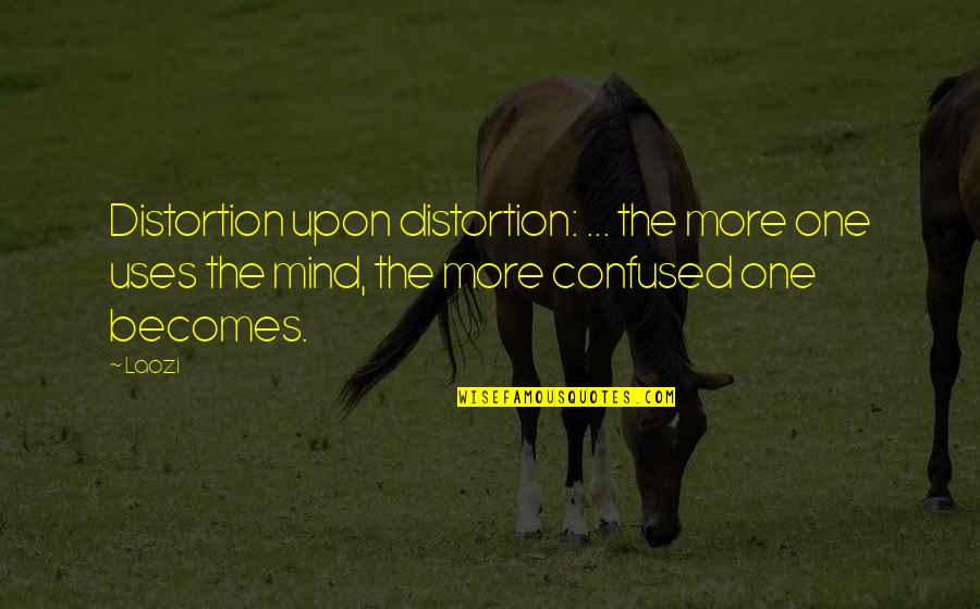 Confused Mind Quotes By Laozi: Distortion upon distortion: ... the more one uses
