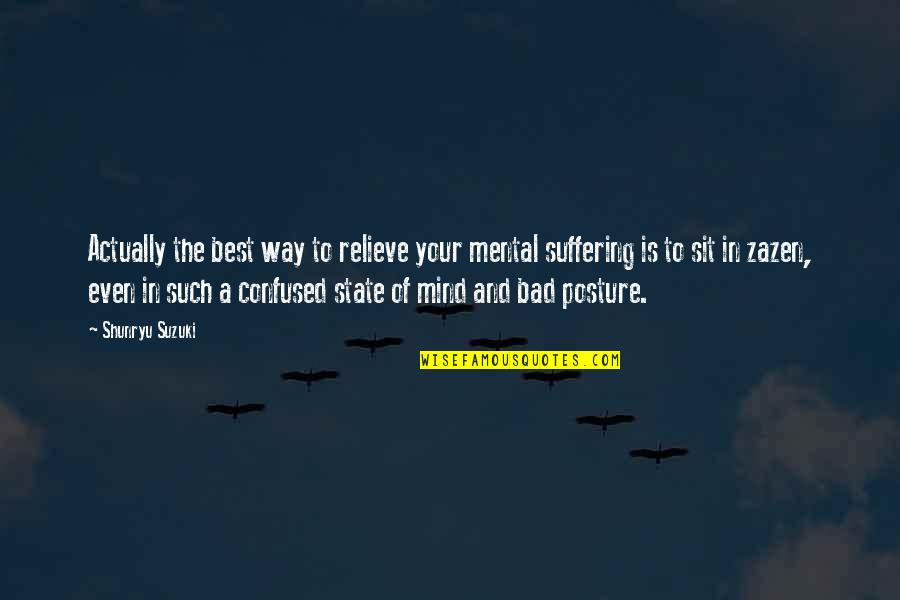 Confused Mind Quotes By Shunryu Suzuki: Actually the best way to relieve your mental