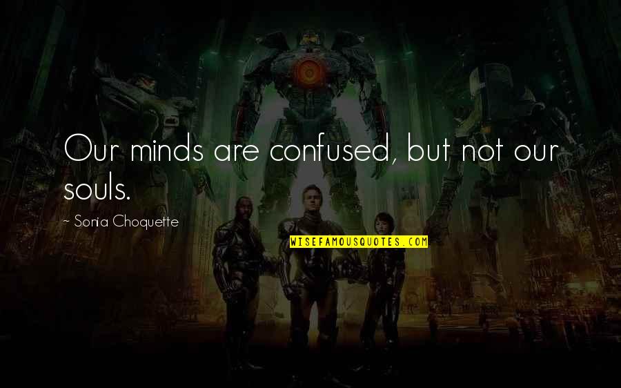 Confused Mind Quotes By Sonia Choquette: Our minds are confused, but not our souls.