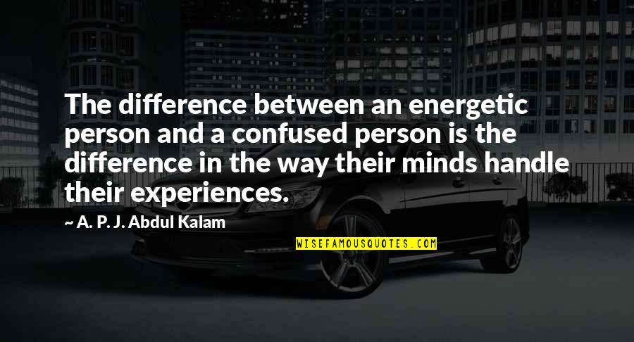 Confused Minds Quotes By A. P. J. Abdul Kalam: The difference between an energetic person and a