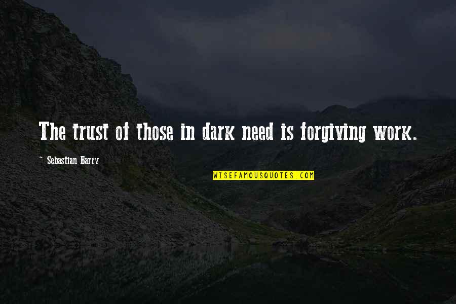 Confused Minds Quotes By Sebastian Barry: The trust of those in dark need is Confused Minds Quotes By Sebastian Barry: The trust of those in dark need is