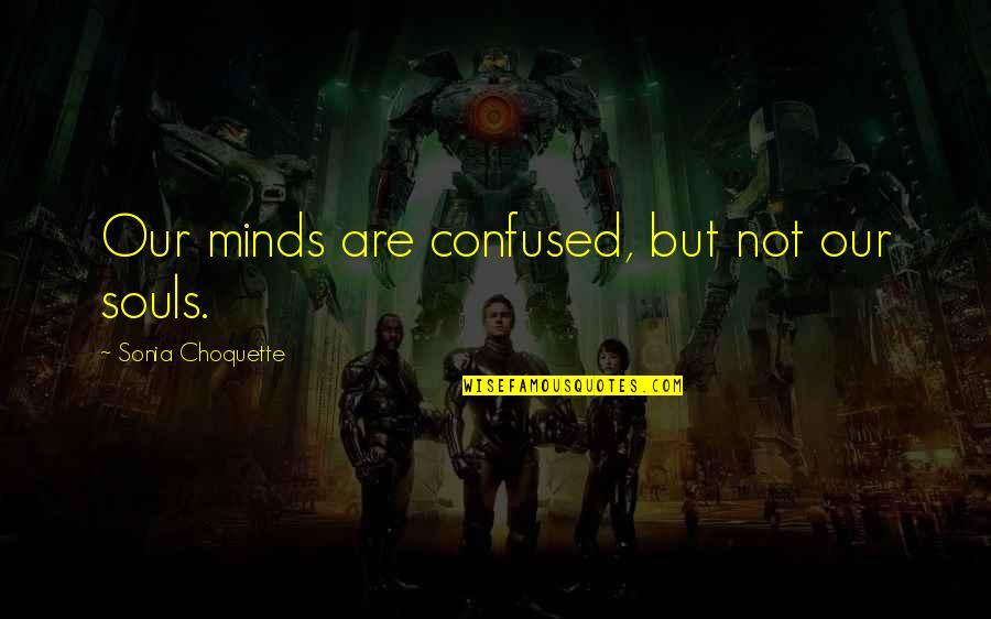 Confused Minds Quotes By Sonia Choquette: Our minds are confused, but not our souls.