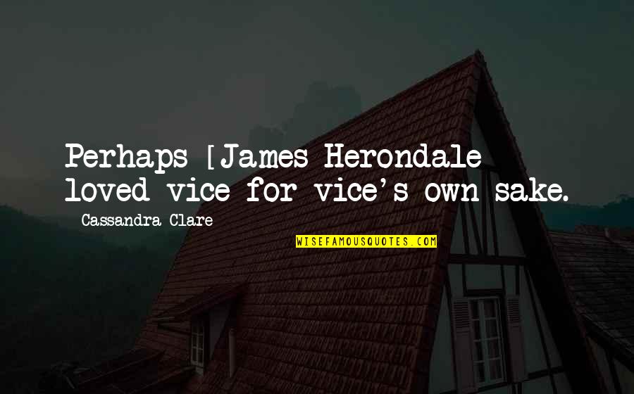 Confused Quotes And Quotes By Cassandra Clare: Perhaps [James Herondale] loved vice for vice's own