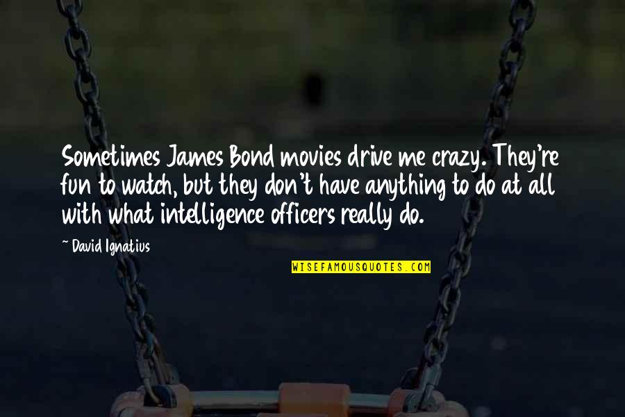 Confused Quotes And Quotes By David Ignatius: Sometimes James Bond movies drive me crazy. They're Confused Quotes And Quotes By David Ignatius: Sometimes James Bond movies drive me crazy. They're