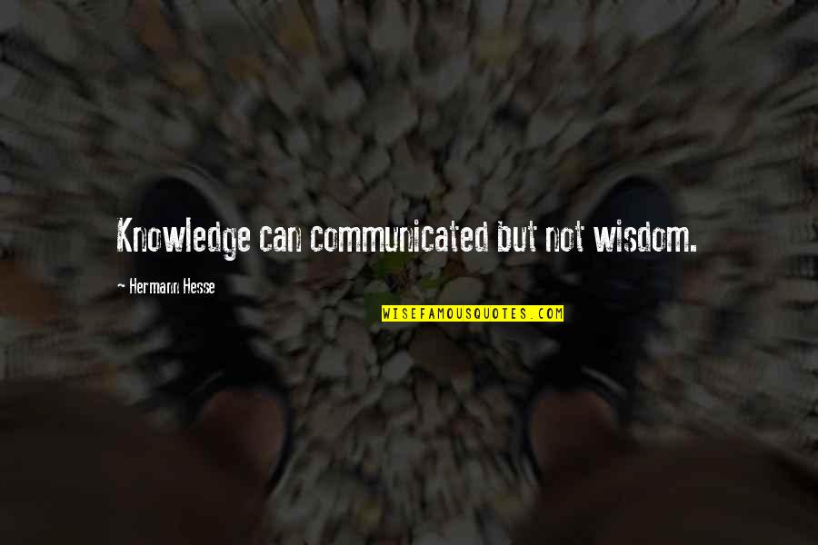 Confused Quotes And Quotes By Hermann Hesse: Knowledge can communicated but not wisdom.