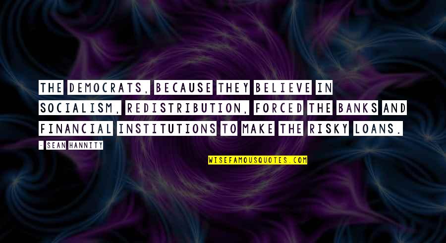 Confused Quotes And Quotes By Sean Hannity: The Democrats, because they believe in socialism, redistribution, Confused Quotes And Quotes By Sean Hannity: The Democrats, because they believe in socialism, redistribution,