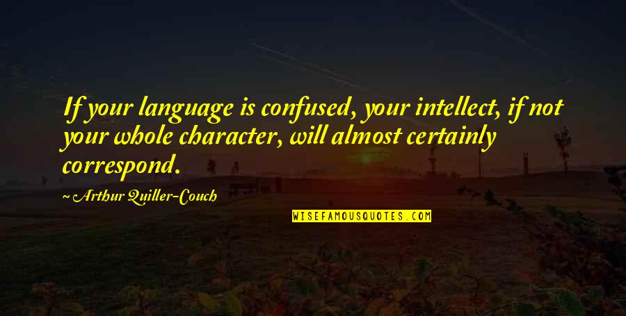 Confused Quotes By Arthur Quiller-Couch: If your language is confused, your intellect, if