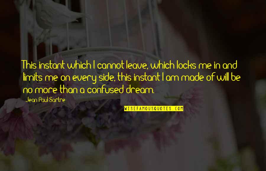 Confused Quotes By Jean-Paul Sartre: This instant which I cannot leave, which locks