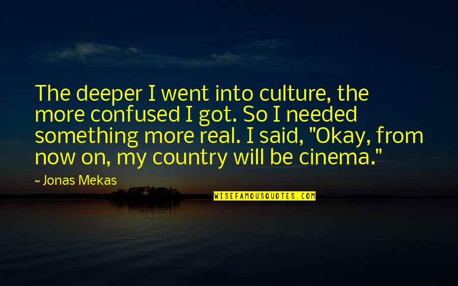 Confused Quotes By Jonas Mekas: The deeper I went into culture, the more