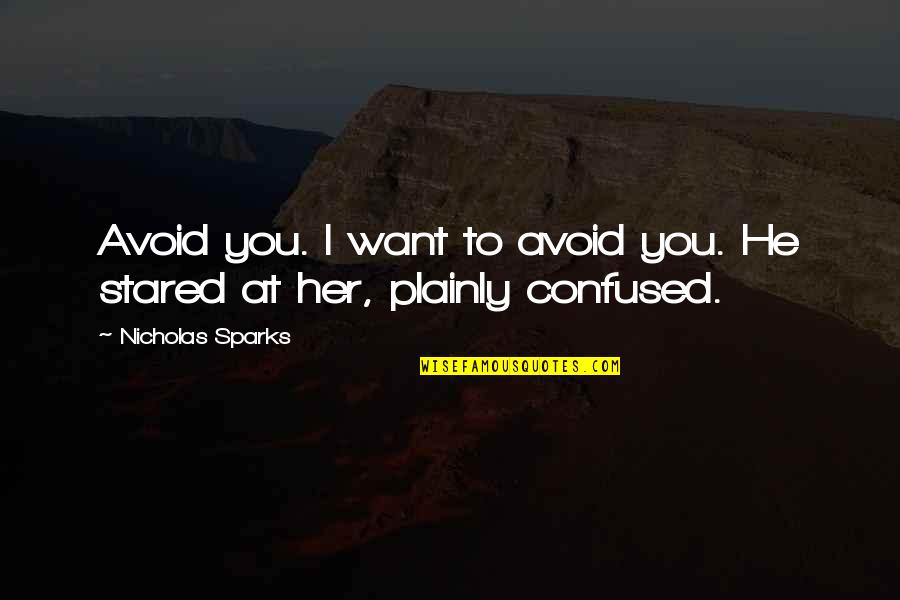 Confused Quotes By Nicholas Sparks: Avoid you. I want to avoid you. He