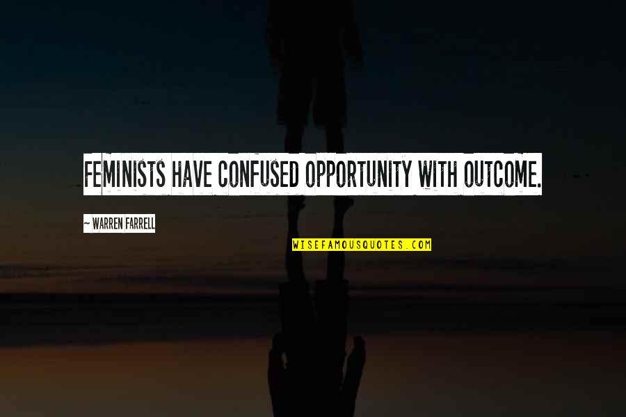 Confused Quotes By Warren Farrell: Feminists have confused opportunity with outcome.
