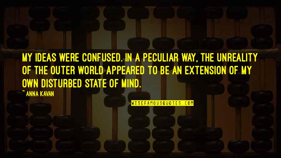 Confused State Quotes By Anna Kavan: My ideas were confused. In a peculiar way,