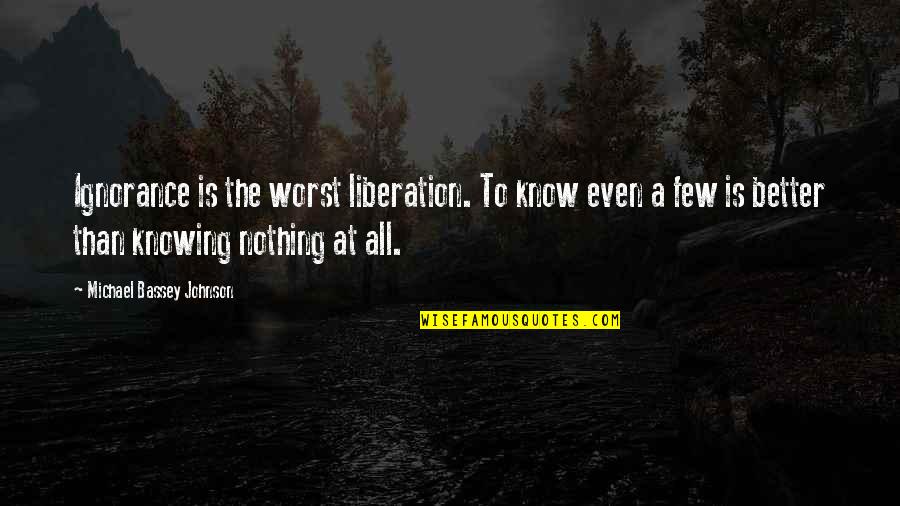 Confused State Quotes By Michael Bassey Johnson: Ignorance is the worst liberation. To know even