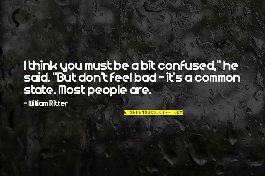 Confused State Quotes By William Ritter: I think you must be a bit confused,"