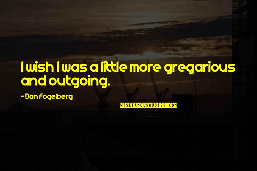 Confused Tumblr Quotes By Dan Fogelberg: I wish I was a little more gregarious