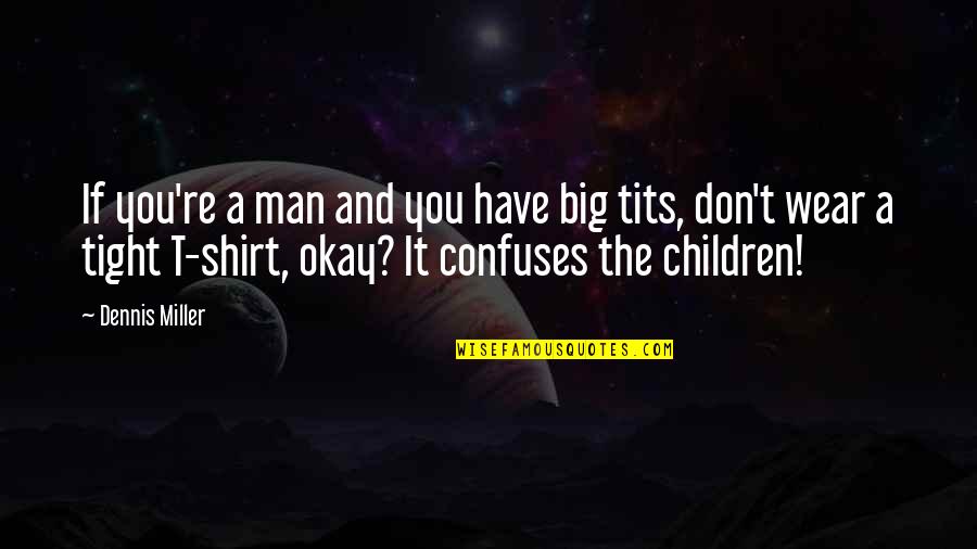 Confuses Quotes By Dennis Miller: If you're a man and you have big