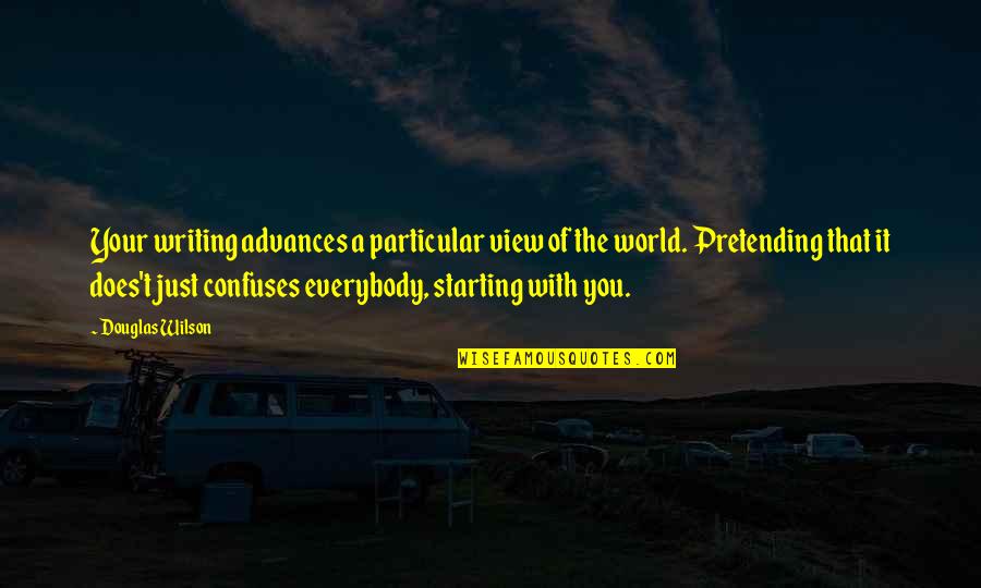 Confuses Quotes By Douglas Wilson: Your writing advances a particular view of the Confuses Quotes By Douglas Wilson: Your writing advances a particular view of the