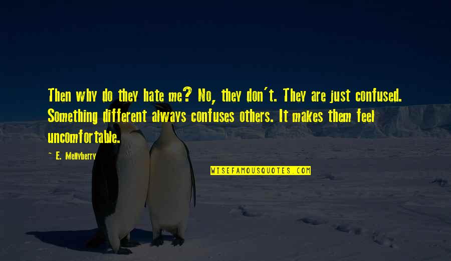 Confuses Quotes By E. Mellyberry: Then why do they hate me? No, they Confuses Quotes By E. Mellyberry: Then why do they hate me? No, they