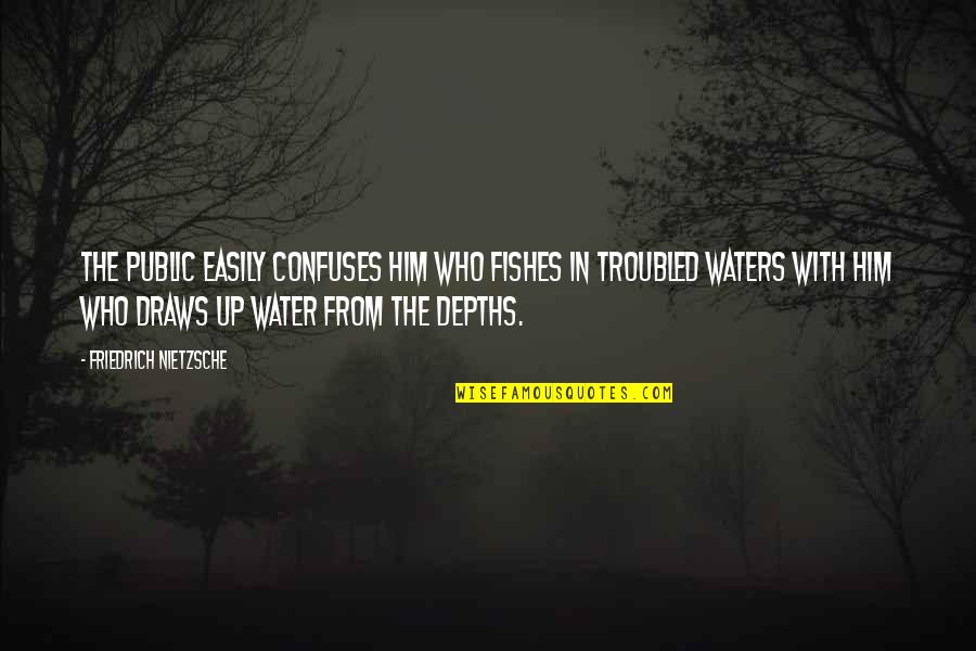 Confuses Quotes By Friedrich Nietzsche: The public easily confuses him who fishes in Confuses Quotes By Friedrich Nietzsche: The public easily confuses him who fishes in
