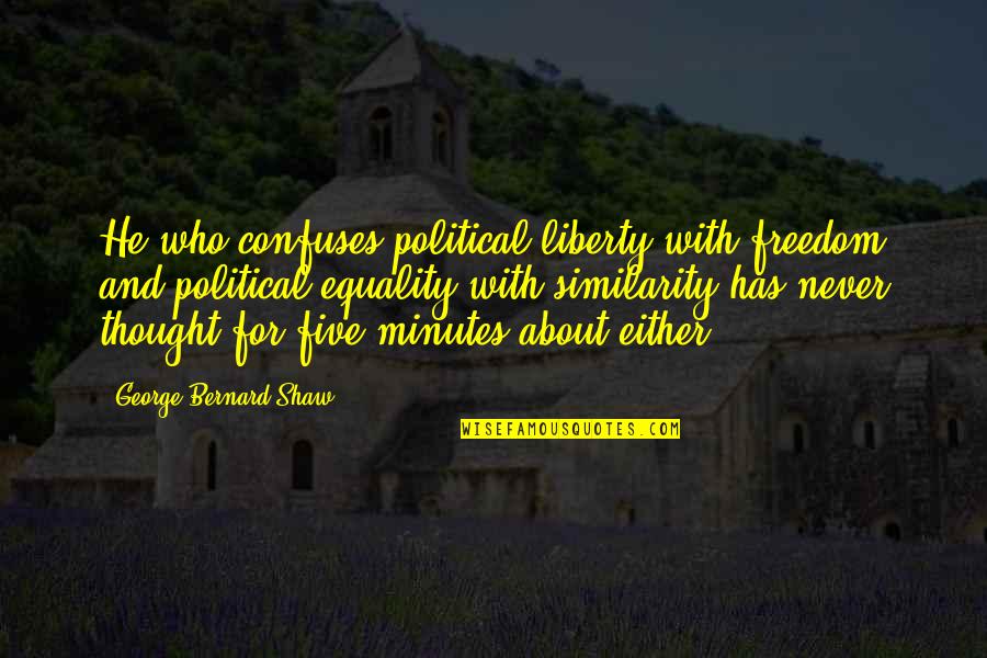 Confuses Quotes By George Bernard Shaw: He who confuses political liberty with freedom and