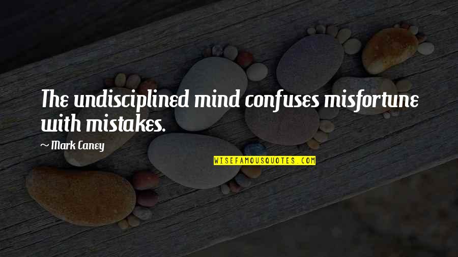 Confuses Quotes By Mark Caney: The undisciplined mind confuses misfortune with mistakes.